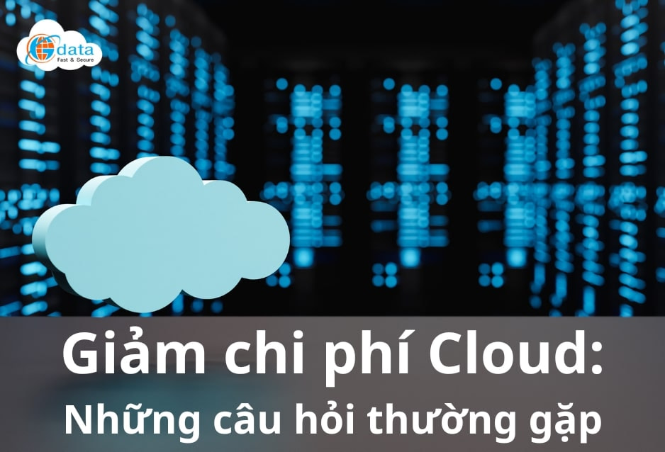 Giảm chi phí Cloud: Gdata machs bạn 5 cách để tối ưu hóa tài nguyên Máy chủ đám mây cho doanh nghiệp (4)